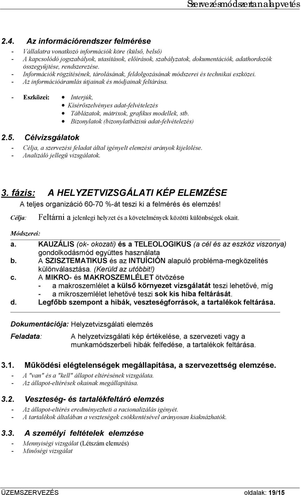 - Eszközei: Interjúk, Kísérőszelvényes adat-felvételezés Táblázatok, mátrixok, grafikus modellek, stb. Bizonylatok (bizonylatbázisú adat-felvételezés) 2.5.