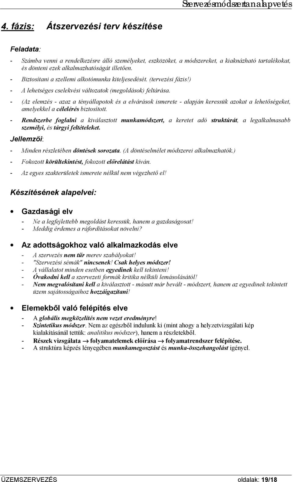 - (Az elemzés - azaz a tényállapotok és a elvárások ismerete - alapján keressük azokat a lehetőségeket, amelyekkel a célelérés biztosított.