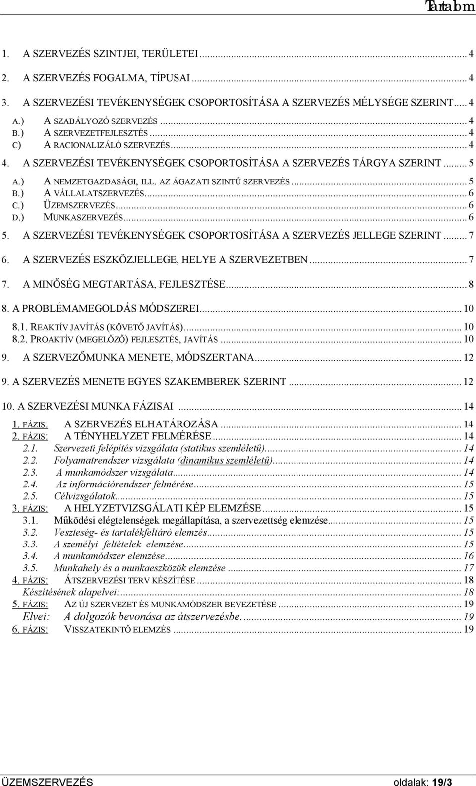 .. 5 B.) A VÁLLALATSZERVEZÉS... 6 C.) ÜZEMSZERVEZÉS... 6 D.) MUNKASZERVEZÉS... 6 5. A SZERVEZÉSI TEVÉKENYSÉGEK CSOPORTOSÍTÁSA A SZERVEZÉS JELLEGE SZERINT... 7 6.