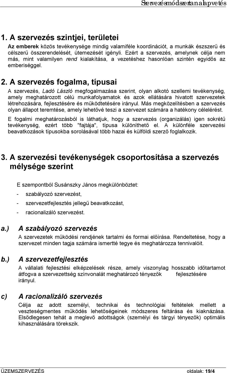 A szervezés fogalma, típusai A szervezés, Ladó László megfogalmazása szerint, olyan alkotó szellemi tevékenység, amely meghatározott célú munkafolyamatok és azok ellátására hivatott szervezetek