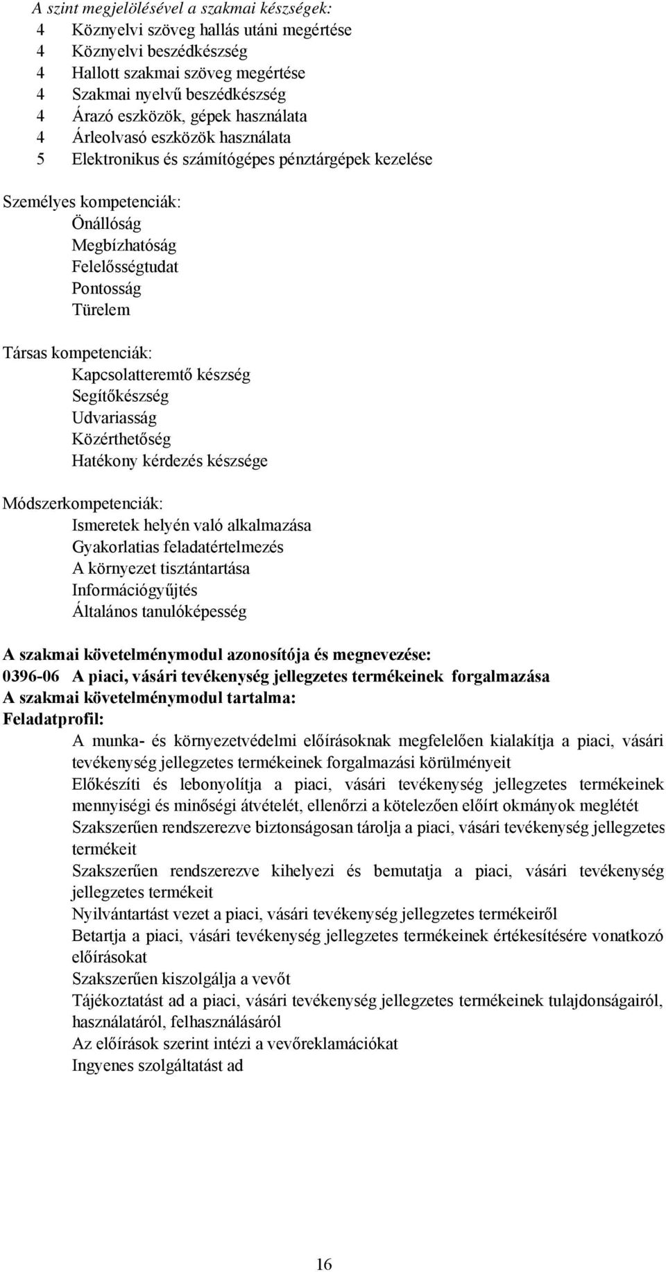 kompetenciák: Kapcsolatteremtő készség Segítőkészség Udvariasság Közérthetőség Hatékony kérdezés készsége Módszerkompetenciák: Ismeretek helyén való alkalmazása Gyakorlatias feladatértelmezés A