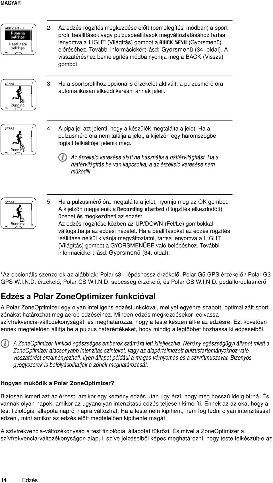 Ha a sportprofilhoz opcionális érzékelőt aktivált, a pulzusmérő óra automatikusan elkezdi keresni annak jeleit. 4. A pipa jel azt jelenti, hogy a készülék megtalálta a jelet.