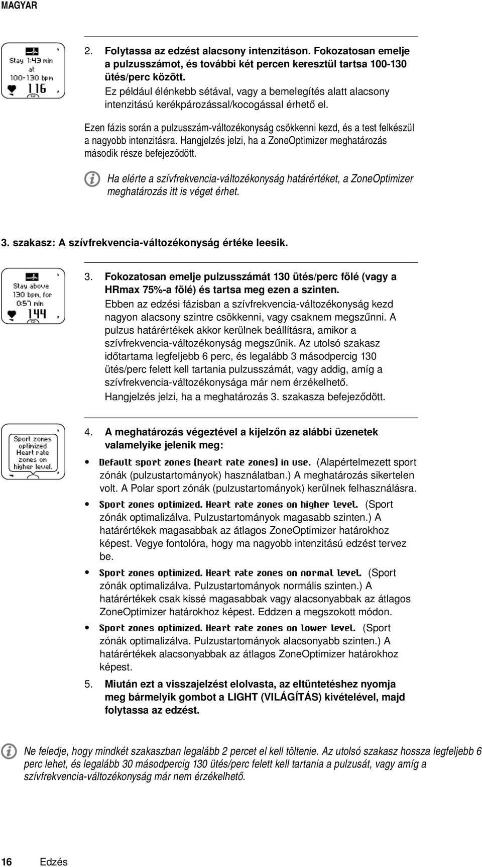 Ezen fázis során a pulzusszám-változékonyság csökkenni kezd, és a test felkészül a nagyobb intenzitásra. Hangjelzés jelzi, ha a ZoneOptimizer meghatározás második része befejeződött.