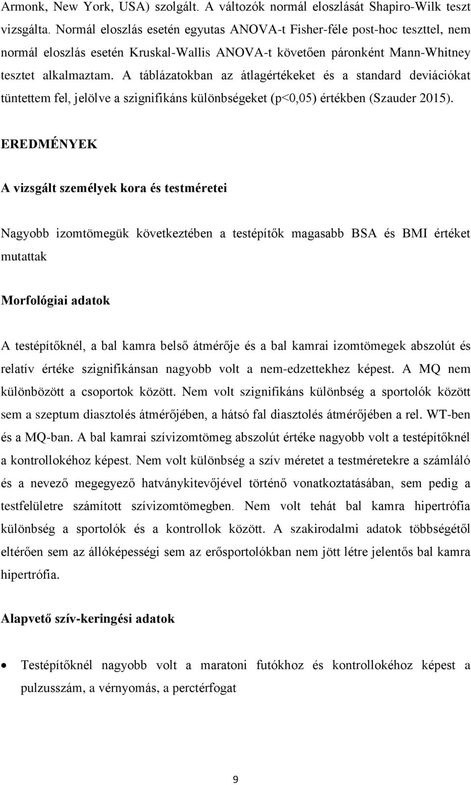 A táblázatokban az átlagértékeket és a standard deviációkat tüntettem fel, jelölve a szignifikáns különbségeket (p<0,05) értékben (Szauder 2015).