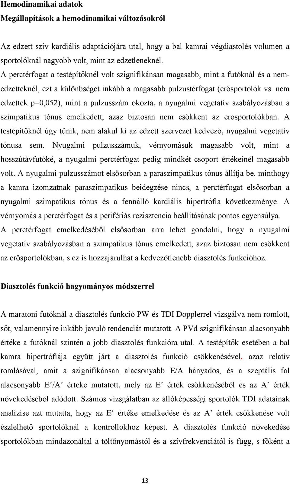 nem edzettek p=0,052), mint a pulzusszám okozta, a nyugalmi vegetatív szabályozásban a szimpatikus tónus emelkedett, azaz biztosan nem csökkent az erősportolókban.