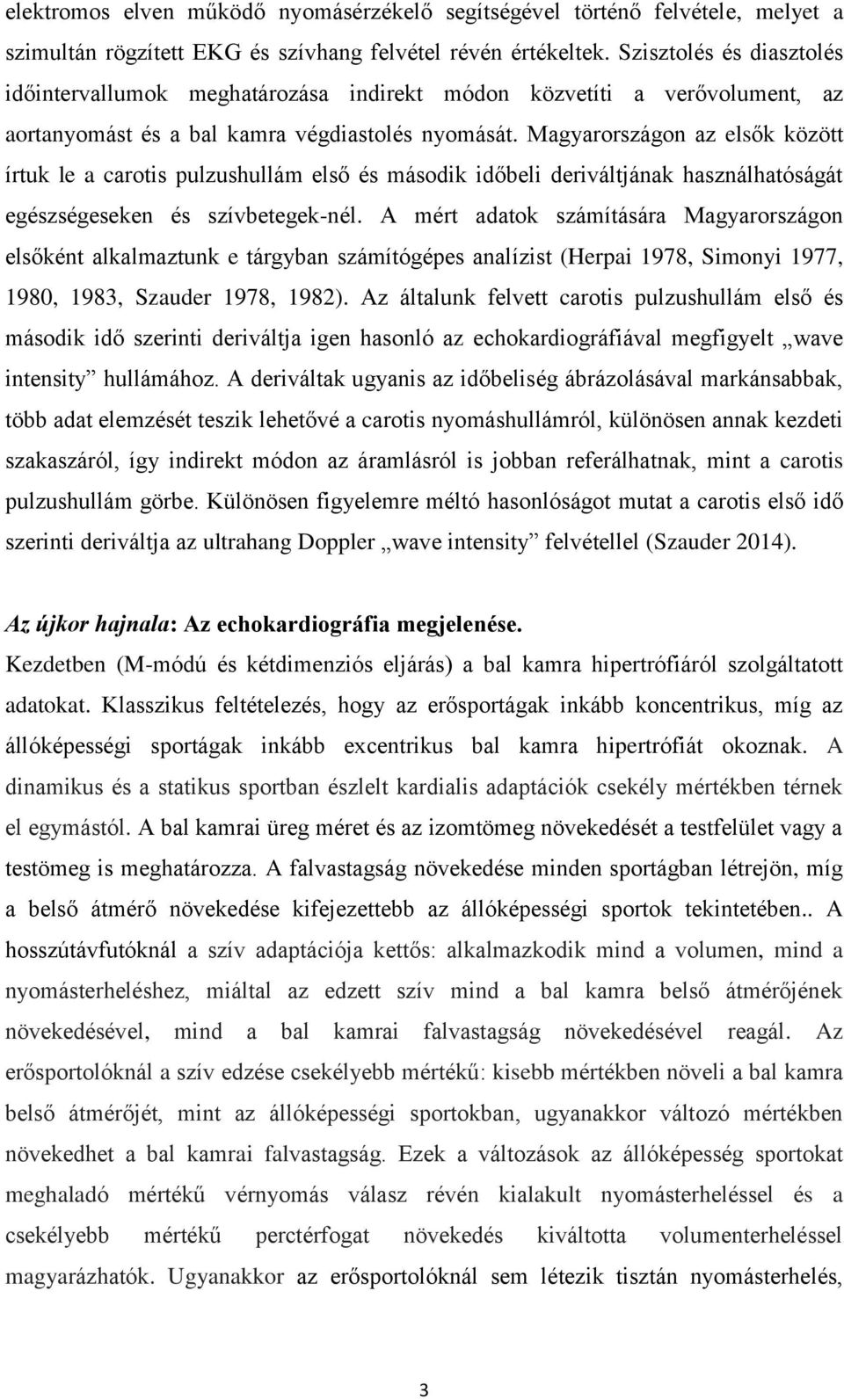 Magyarországon az elsők között írtuk le a carotis pulzushullám első és második időbeli deriváltjának használhatóságát egészségeseken és szívbetegek-nél.