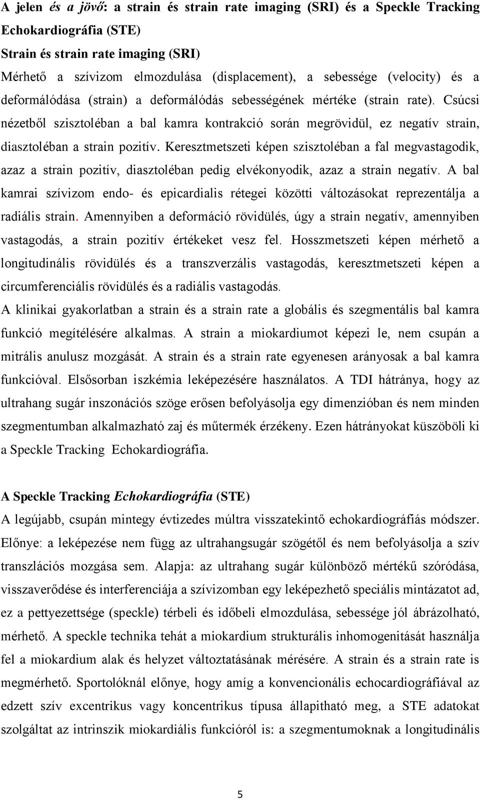 Csúcsi nézetből szisztoléban a bal kamra kontrakció során megrövidül, ez negatív strain, diasztoléban a strain pozitív.