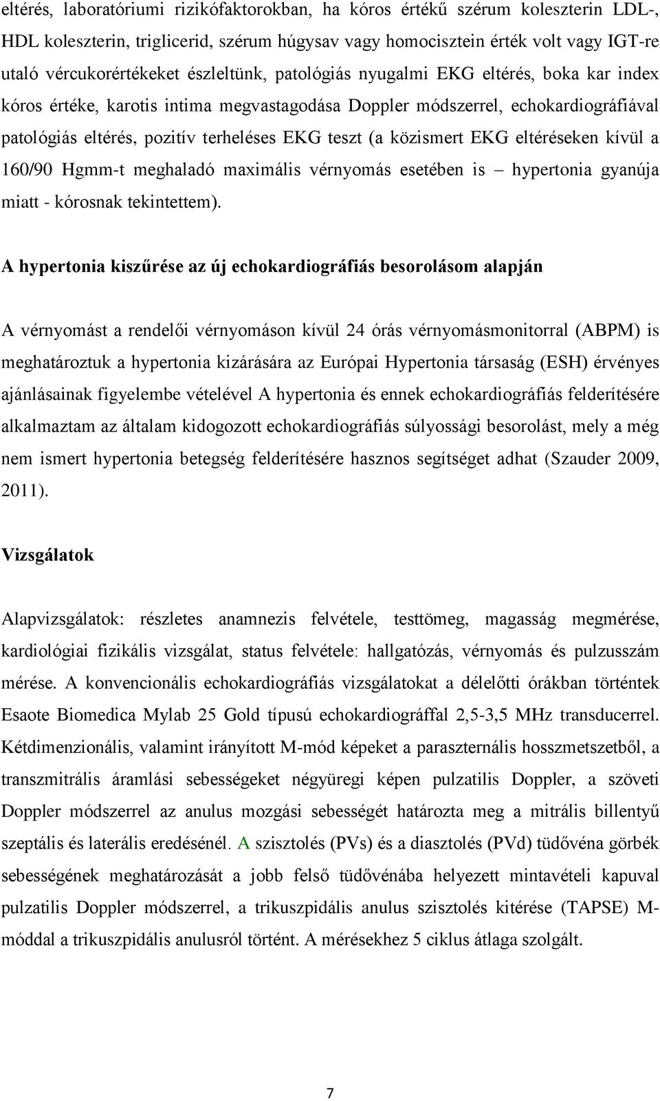 közismert EKG eltéréseken kívül a 160/90 Hgmm-t meghaladó maximális vérnyomás esetében is hypertonia gyanúja miatt - kórosnak tekintettem).