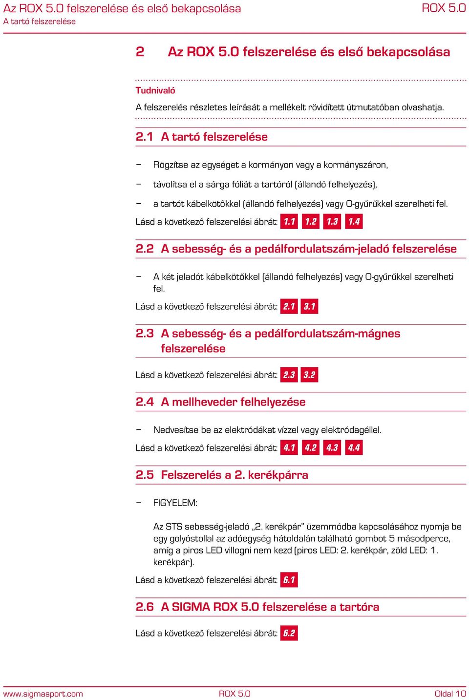 1 A tartó felszerelése Rögzítse az egységet a kormányon vagy a kormányszáron, távolítsa el a sárga fóliát a tartóról (állandó felhelyezés), a tartót kábelkötőkkel (állandó felhelyezés) vagy