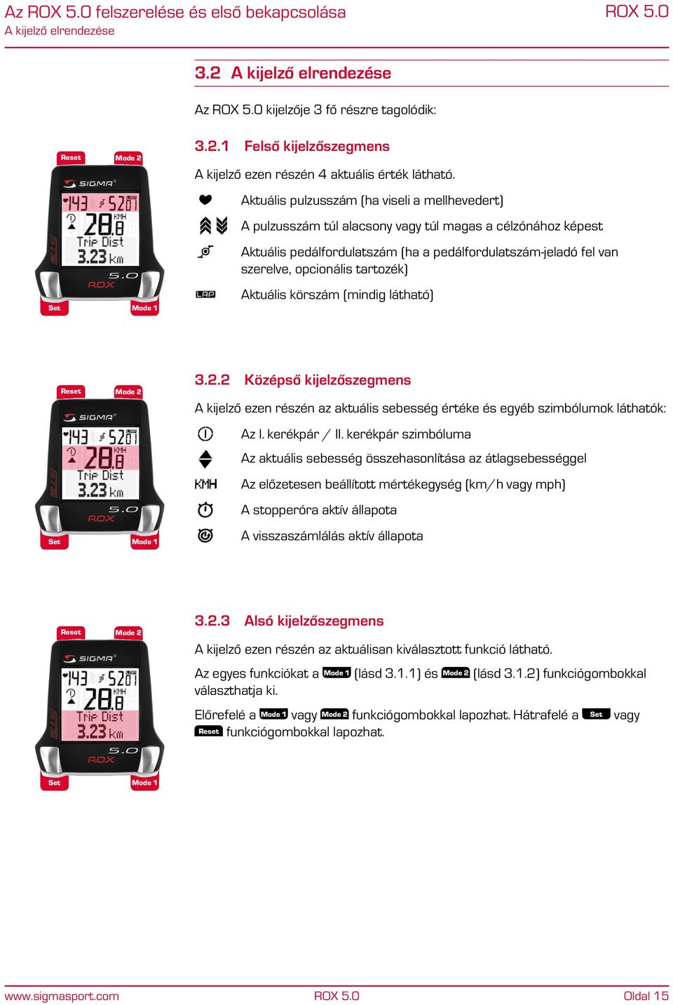 tartozék) Aktuális körszám (mindig látható) 3.2.2 Középső kijelzőszegmens A kijelző ezen részén az aktuális sebesség értéke és egyéb szimbólumok láthatók: Az I. kerékpár / II.