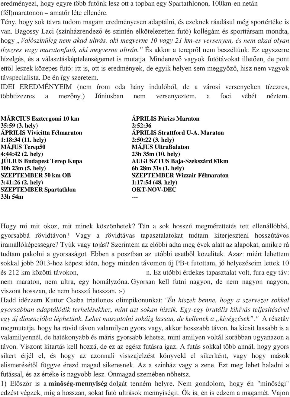 Bagossy Laci (színházrendező és szintén elkötelezetten futó) kollégám és sporttársam mondta, hogy Valószínűleg nem akad ultrás, aki megverne 10 vagy 21 km-es versenyen, és nem akad olyan tízezres