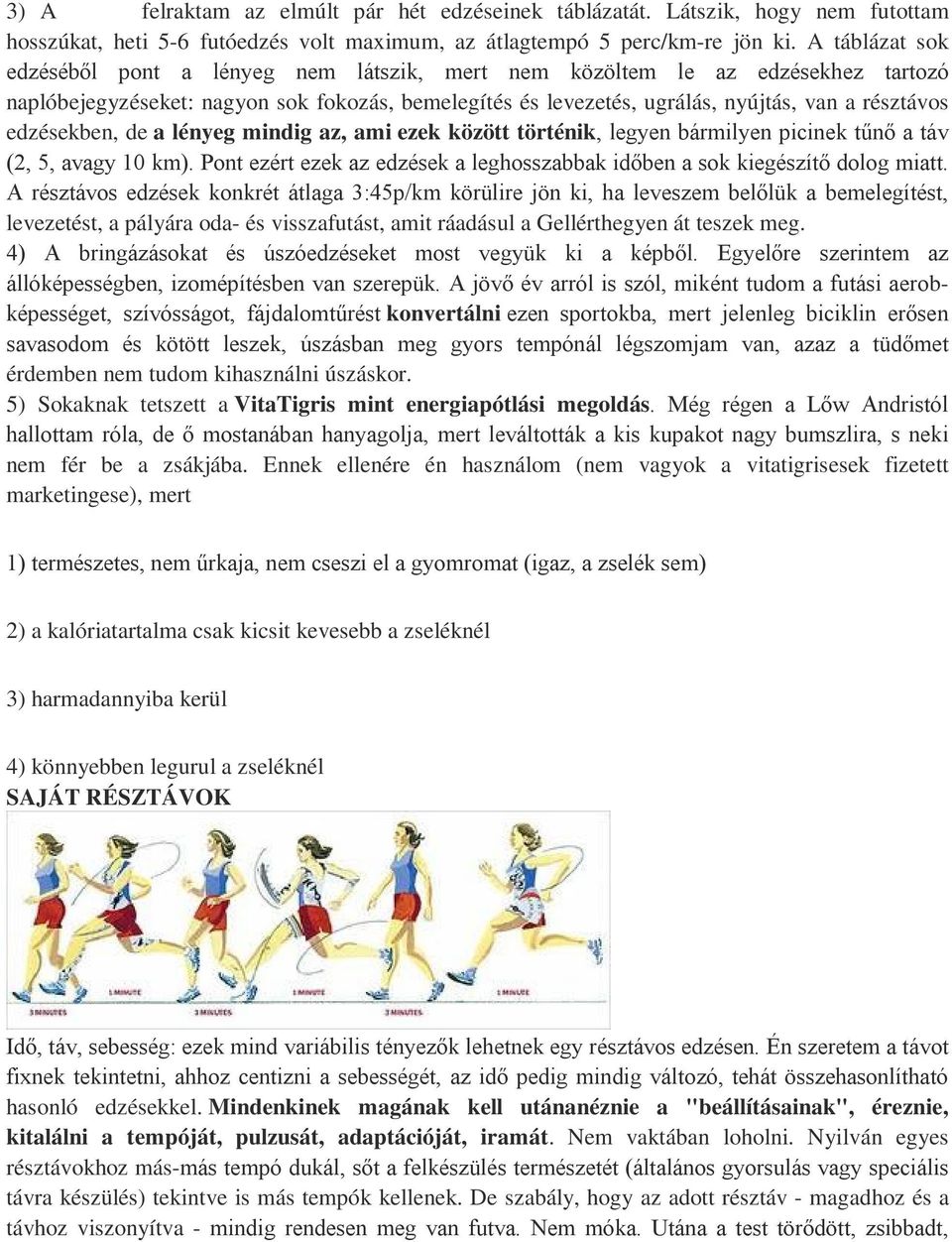 edzésekben, de a lényeg mindig az, ami ezek között történik, legyen bármilyen picinek tűnő a táv (2, 5, avagy 10 km). Pont ezért ezek az edzések a leghosszabbak időben a sok kiegészítő dolog miatt.