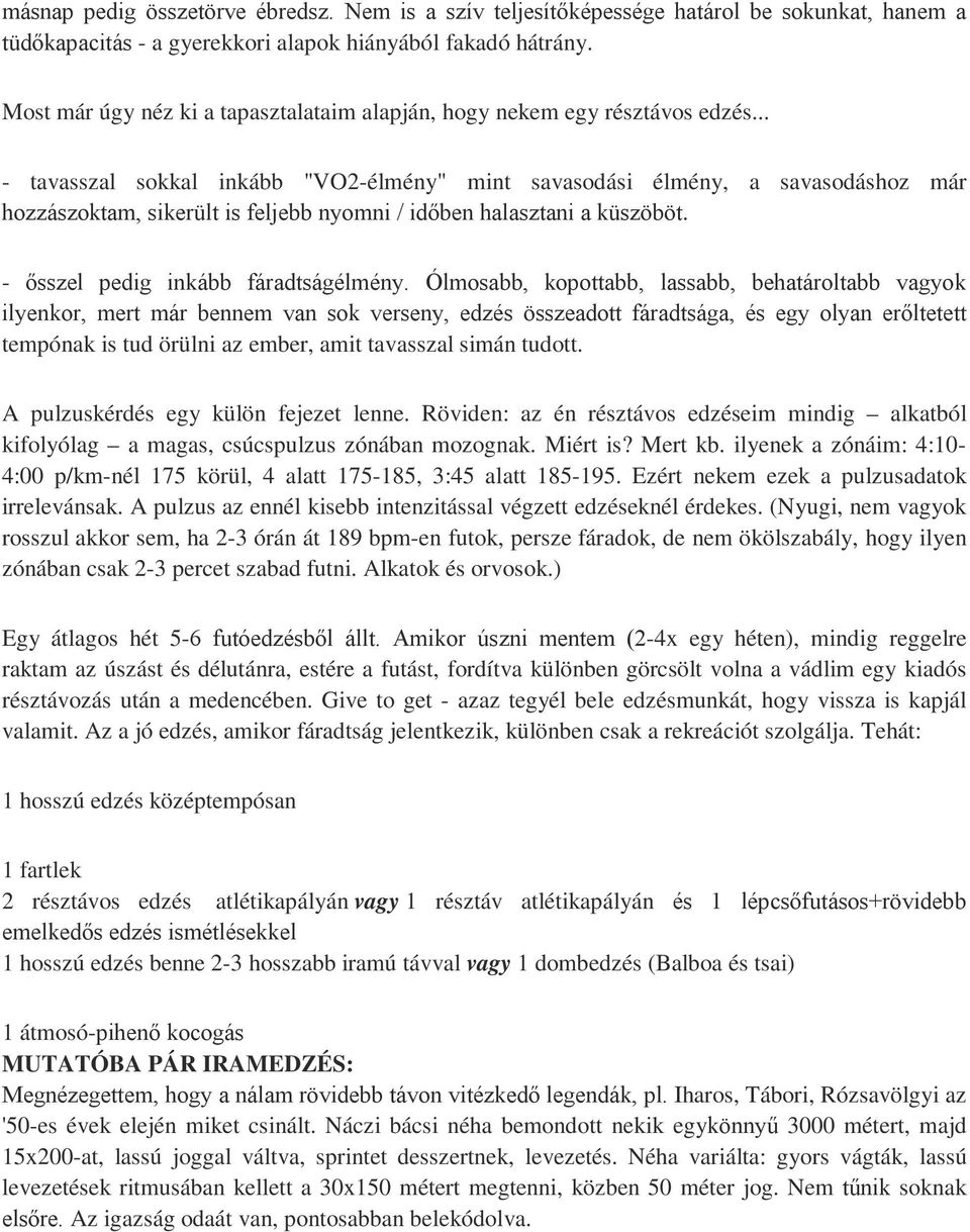 .. - tavasszal sokkal inkább "VO2-élmény" mint savasodási élmény, a savasodáshoz már hozzászoktam, sikerült is feljebb nyomni / időben halasztani a küszöböt. - ősszel pedig inkább fáradtságélmény.