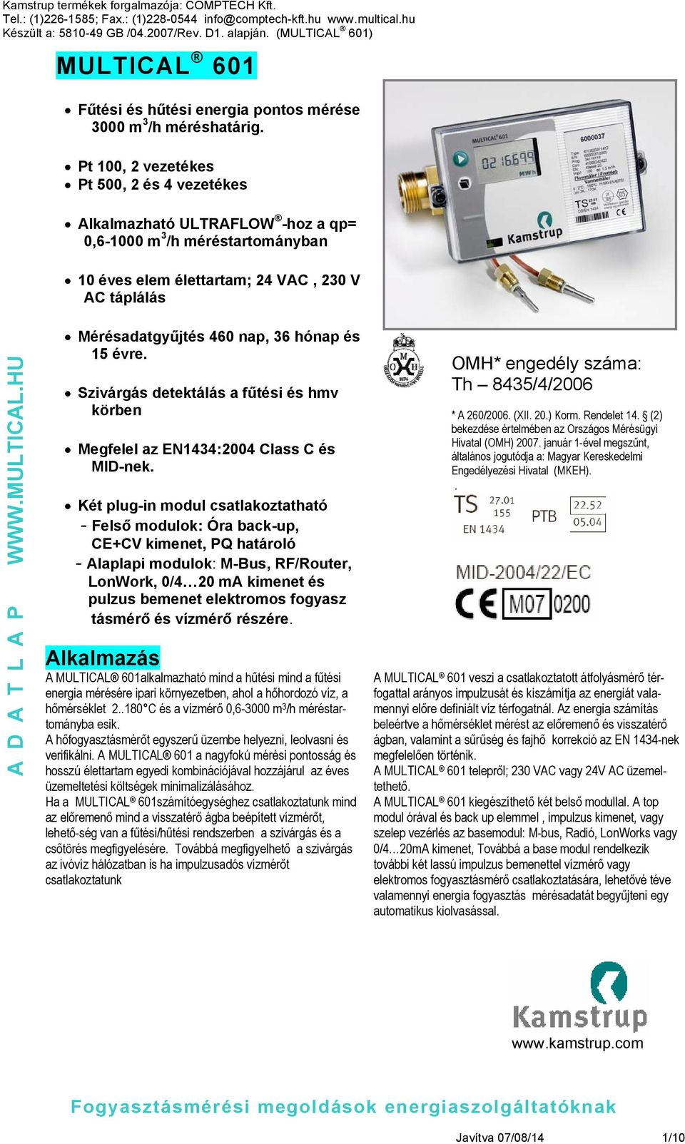 HU Mérésadatgyűjtés 460 nap, 36 hónap és 15 évre. Szivárgás detektálás a fűtési és hmv körben Megfelel az EN1434:2004 Class C és MID-nek.