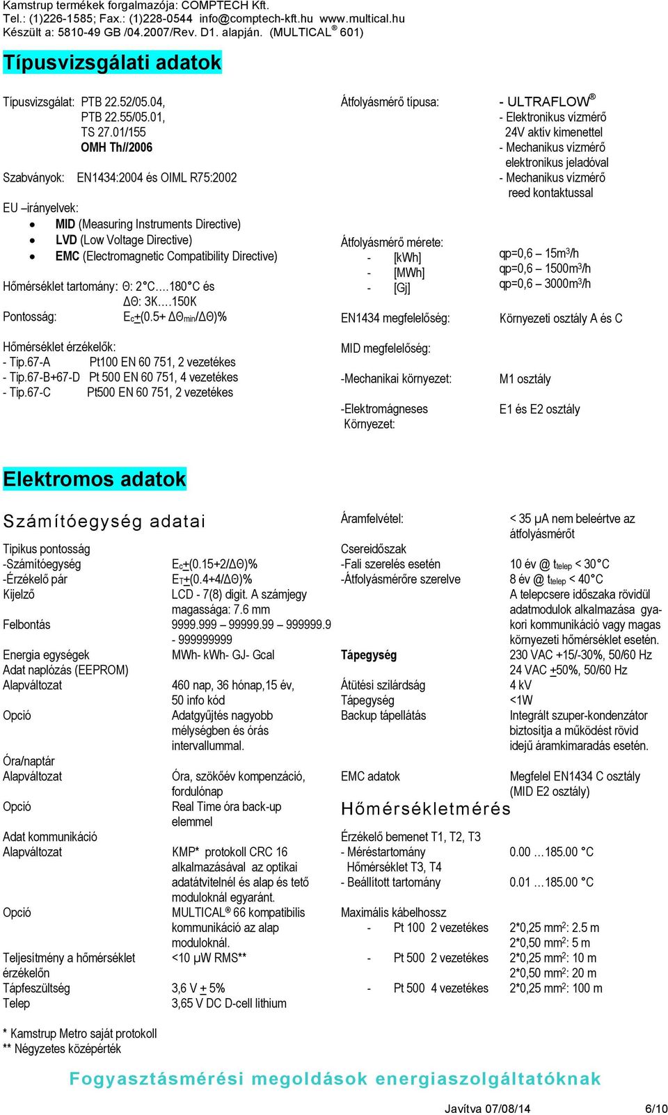 tartomány: Θ: 2 C.180 C és Θ: 3K.150K Pontosság: Ec+(0.5+ Θmin/ Θ)% Hőmérséklet érzékelők: - Tip.67-A Pt100 EN 60 751, 2 vezetékes - Tip.67-B+67-D Pt 500 EN 60 751, 4 vezetékes - Tip.