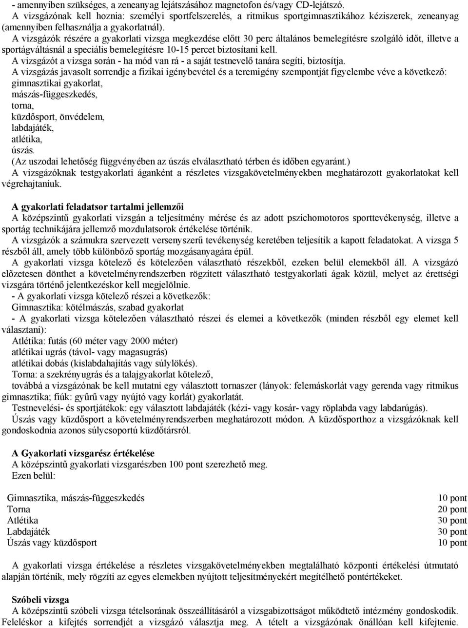 A vizsgázók részére a gyakorlati vizsga megkezdése előtt 30 perc általános bemelegítésre szolgáló időt, illetve a sportágváltásnál a speciális bemelegítésre 10-15 percet biztosítani kell.