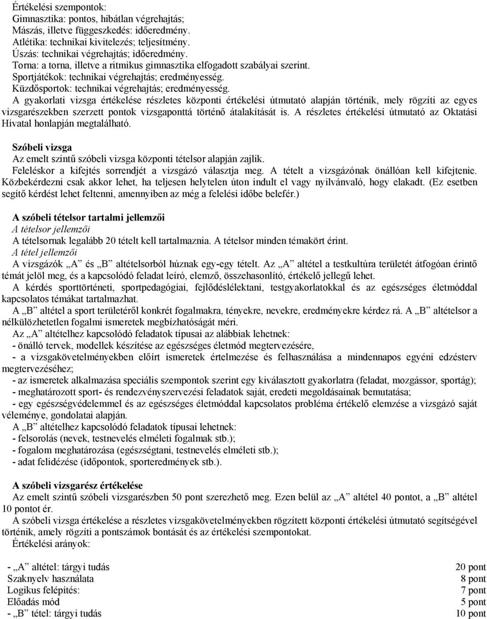 A gyakorlati vizsga értékelése részletes központi értékelési útmutató alapján történik, mely rögzíti az egyes vizsgarészekben szerzett pontok vizsgaponttá történő átalakítását is.