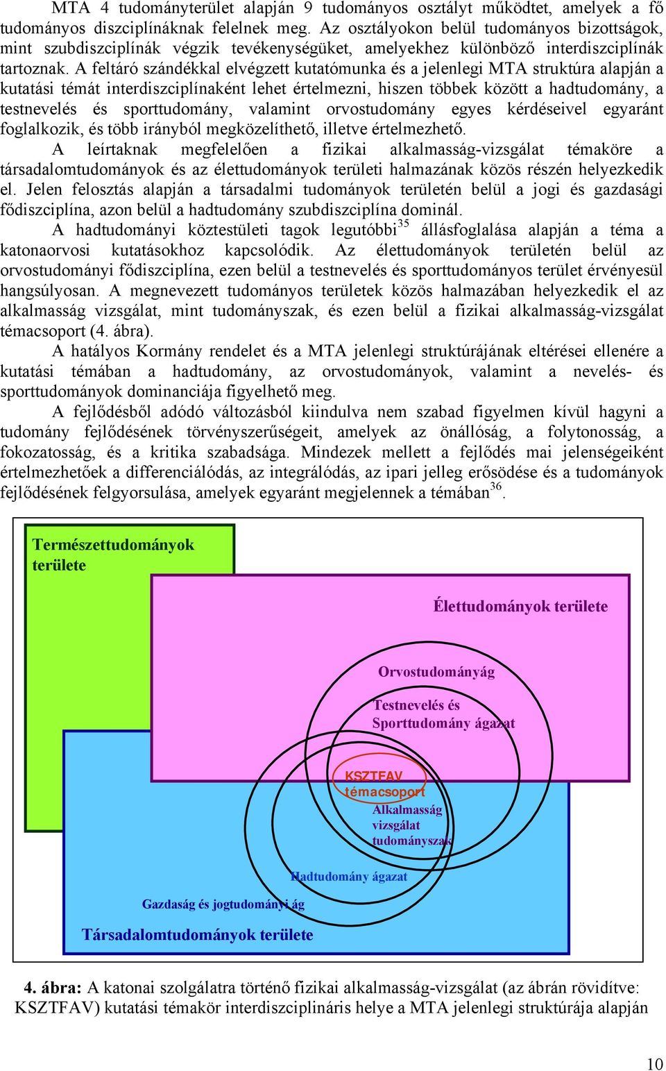 A feltáró szándékkal elvégzett kutatómunka és a jelenlegi MTA struktúra alapján a kutatási témát interdiszciplínaként lehet értelmezni, hiszen többek között a hadtudomány, a testnevelés és