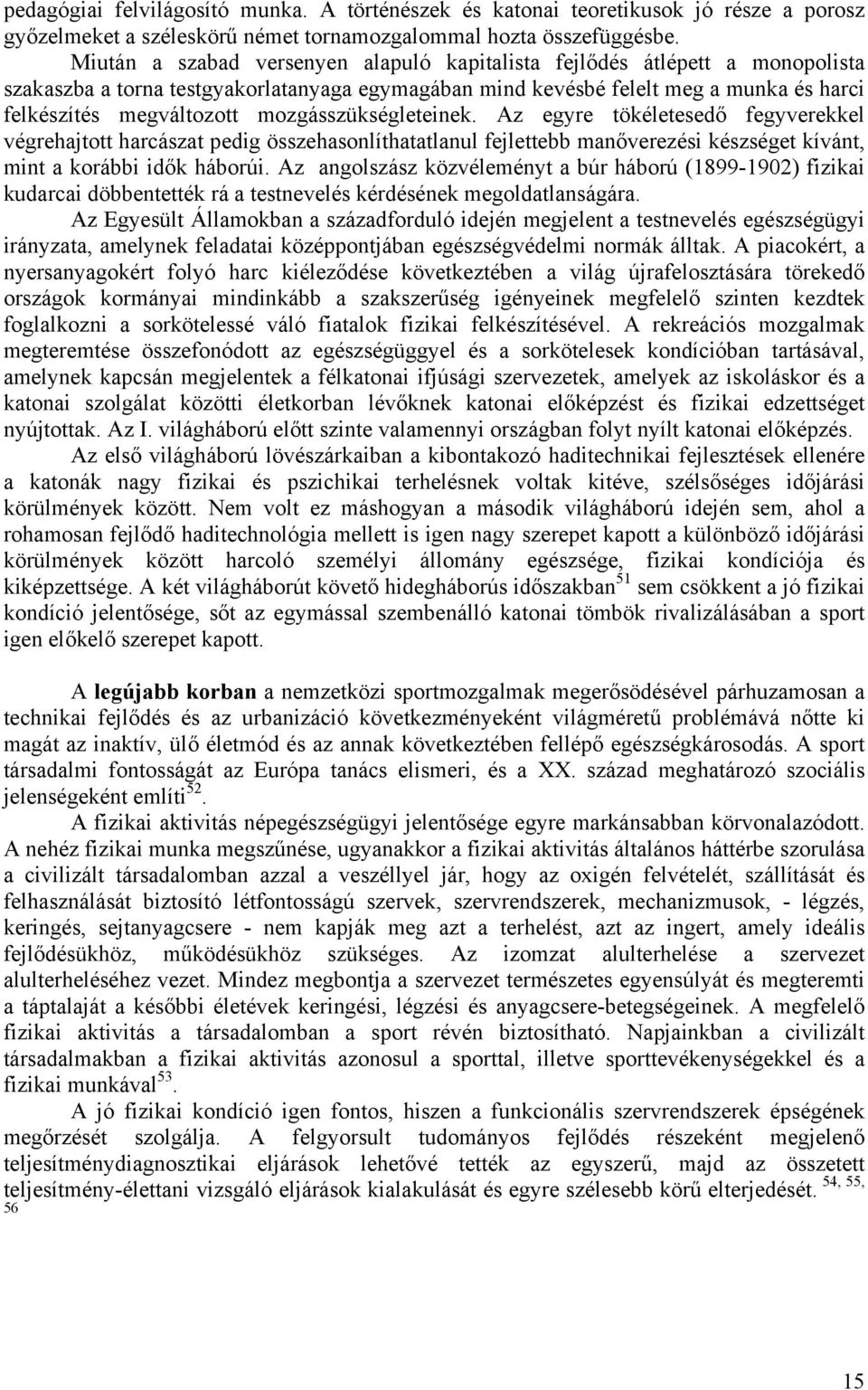 mozgásszükségleteinek. Az egyre tökéletesedő fegyverekkel végrehajtott harcászat pedig összehasonlíthatatlanul fejlettebb manőverezési készséget kívánt, mint a korábbi idők háborúi.