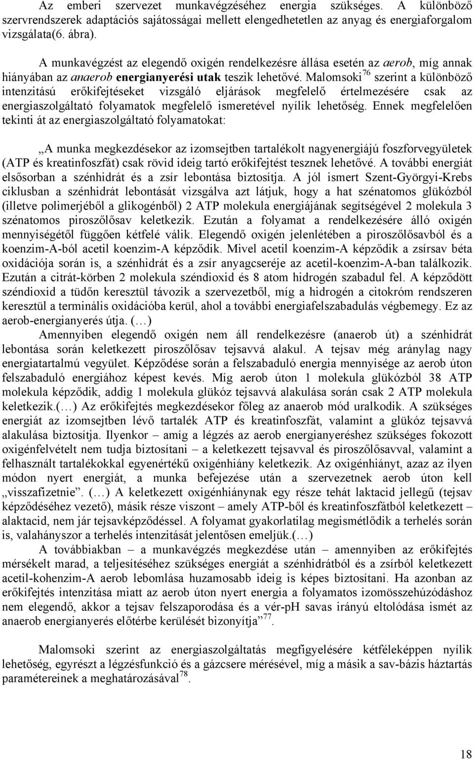 Malomsoki 76 szerint a különböző intenzitású erőkifejtéseket vizsgáló eljárások megfelelő értelmezésére csak az energiaszolgáltató folyamatok megfelelő ismeretével nyílik lehetőség.