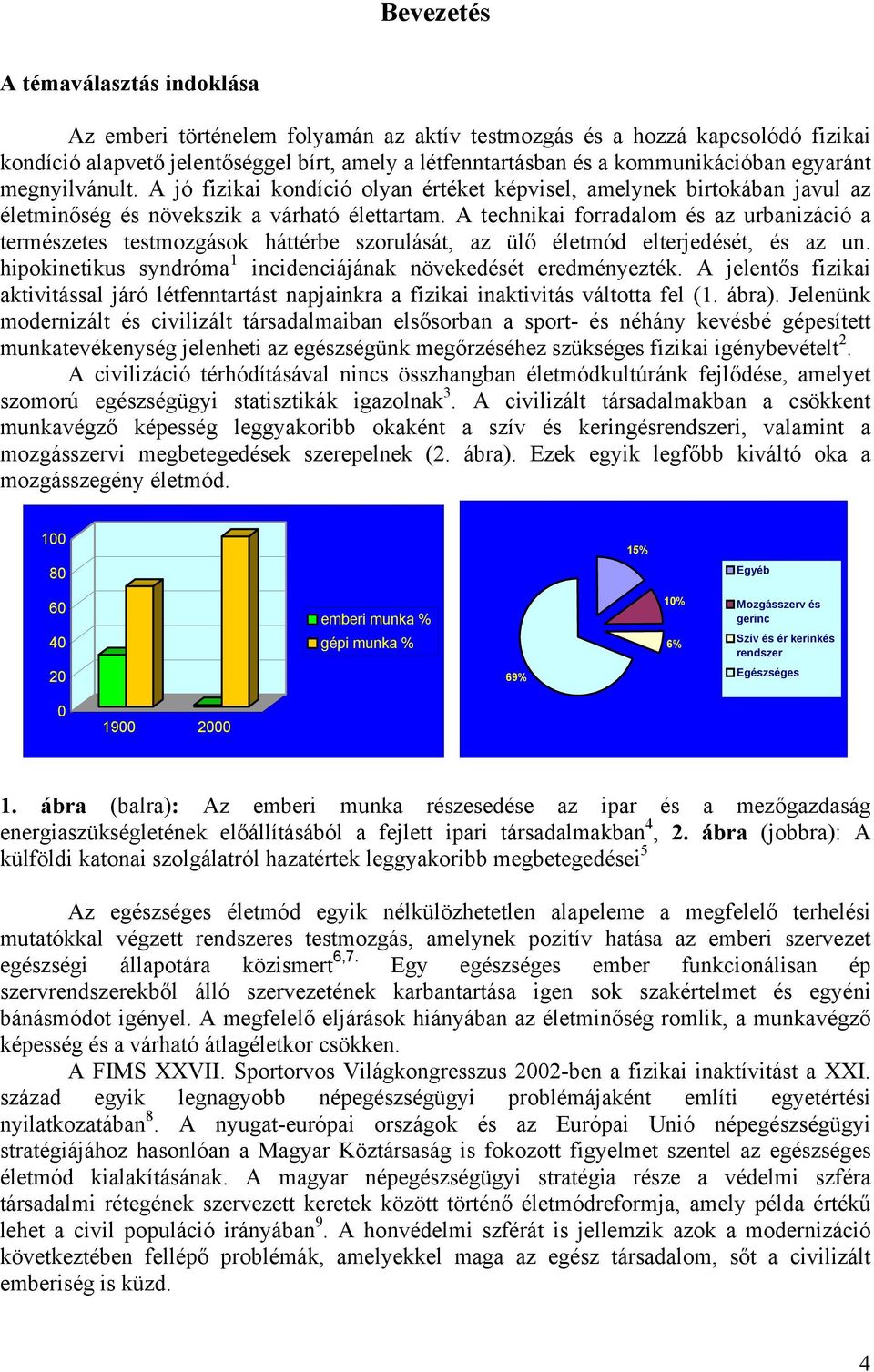 A technikai forradalom és az urbanizáció a természetes testmozgások háttérbe szorulását, az ülő életmód elterjedését, és az un. hipokinetikus syndróma 1 incidenciájának növekedését eredményezték.