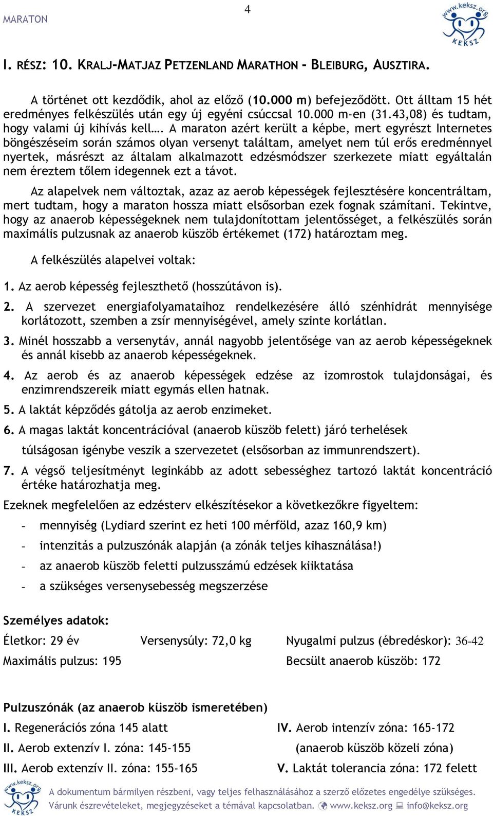 A maraton azért került a képbe, mert egyrészt Internetes böngészéseim során számos olyan versenyt találtam, amelyet nem túl erős eredménnyel nyertek, másrészt az általam alkalmazott edzésmódszer