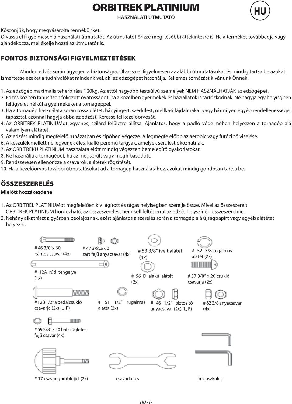 Olvassa el figyelmesen az alábbi útmutatásokat és mindig tartsa be azokat. Ismertesse ezeket a tudnivalókat mindenkivel, aki az edzőgépet használja. Kellemes tornázást kívánunk Önnek. 1.