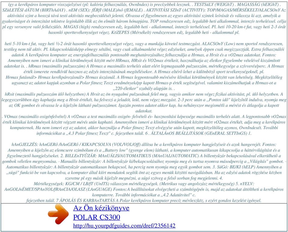 Olvassa el figyelmesen az egyes aktivitási szintek leírását és válassza ki azt, amelyik a gyakoriságot és intenzitást tekintve leginkább illik az ön elmúlt három hónapjára.