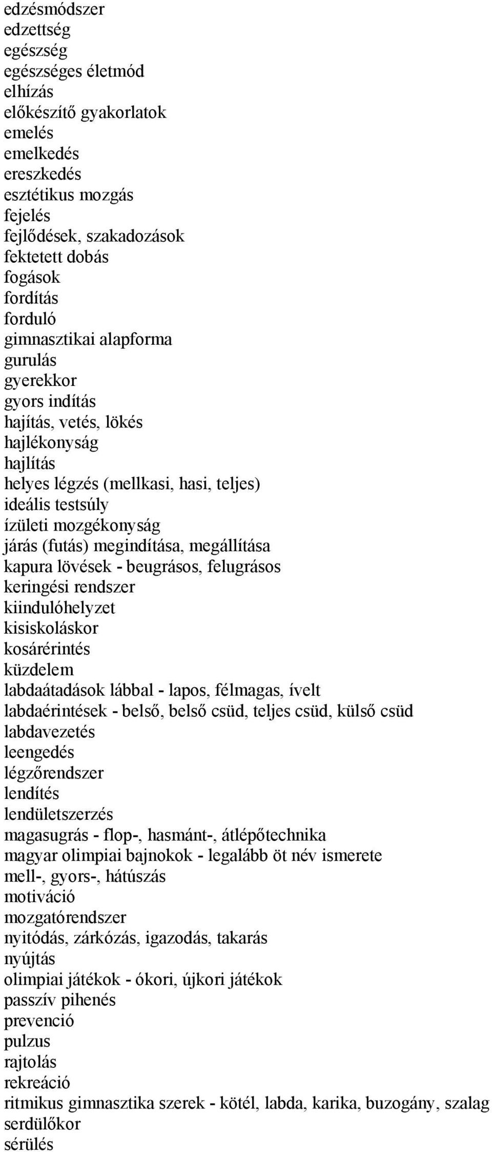 megindítása, megállítása kapura lövések - beugrásos, felugrásos keringési rendszer kiindulóhelyzet kisiskoláskor kosárérintés küzdelem labdaátadások lábbal - lapos, félmagas, ívelt labdaérintések -