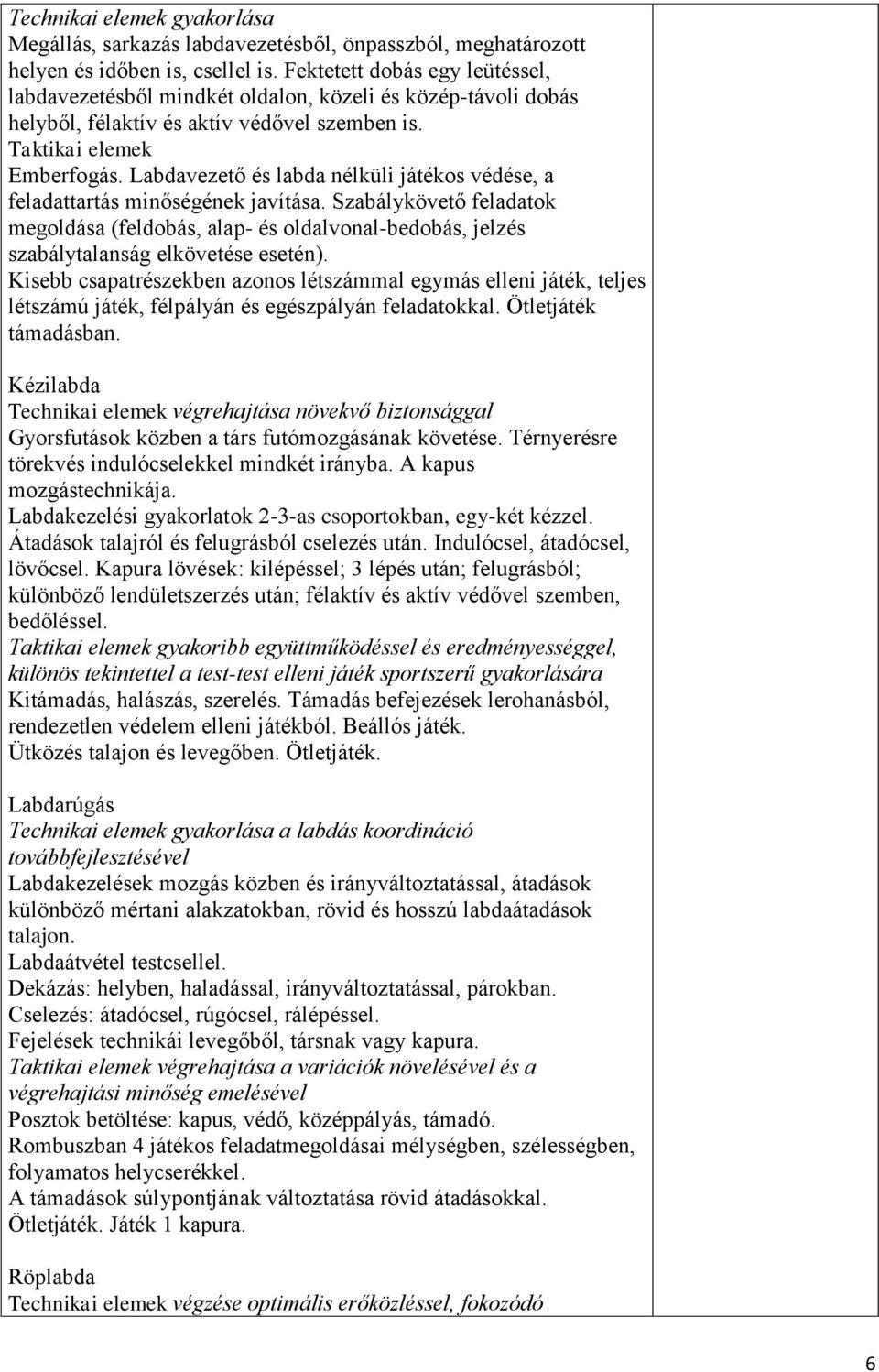 Labdavezető és labda nélküli játékos védése, a feladattartás minőségének javítása. Szabálykövető feladatok megoldása (feldobás, alap- és oldalvonal-bedobás, jelzés szabálytalanság elkövetése esetén).