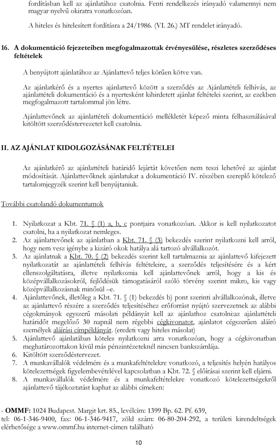 Az ajánlatkérı és a nyertes ajánlattevı között a szerzıdés az Ajánlattételi felhívás, az ajánlattételi dokumentáció és a nyertesként kihirdetett ajánlat feltételei szerint, az ezekben megfogalmazott