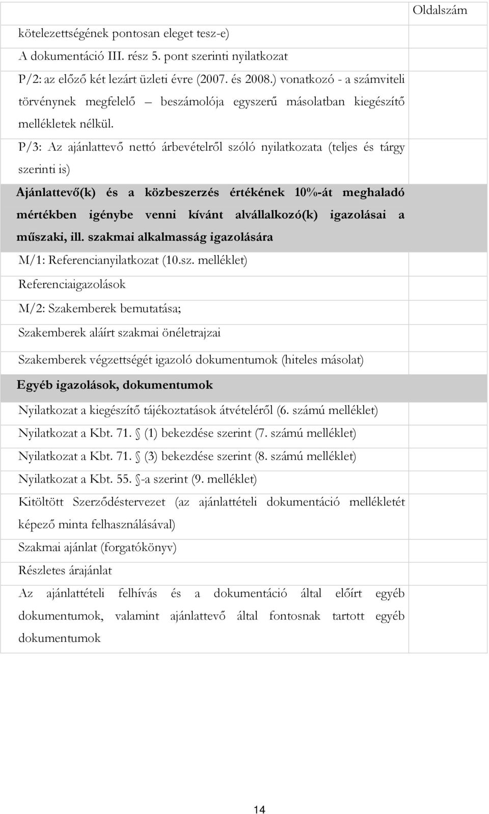 P/3: Az ajánlattevı nettó árbevételrıl szóló nyilatkozata (teljes és tárgy szerinti is) Ajánlattevı(k) és a közbeszerzés értékének 10%-át meghaladó mértékben igénybe venni kívánt alvállalkozó(k)