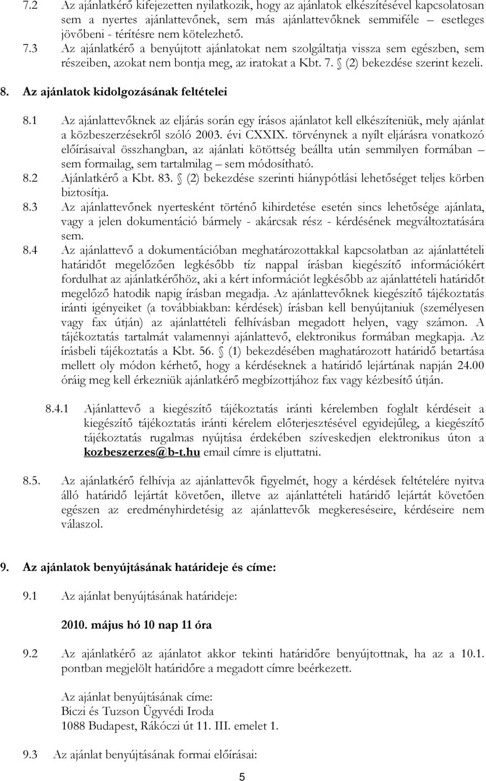 Az ajánlatok kidolgozásának feltételei 8.1 Az ajánlattevıknek az eljárás során egy írásos ajánlatot kell elkészíteniük, mely ajánlat a közbeszerzésekrıl szóló 2003. évi CXXIX.