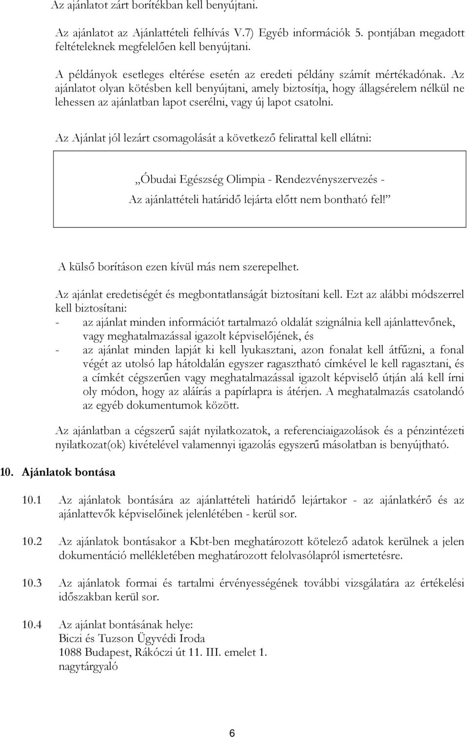 Az ajánlatot olyan kötésben kell benyújtani, amely biztosítja, hogy állagsérelem nélkül ne lehessen az ajánlatban lapot cserélni, vagy új lapot csatolni.