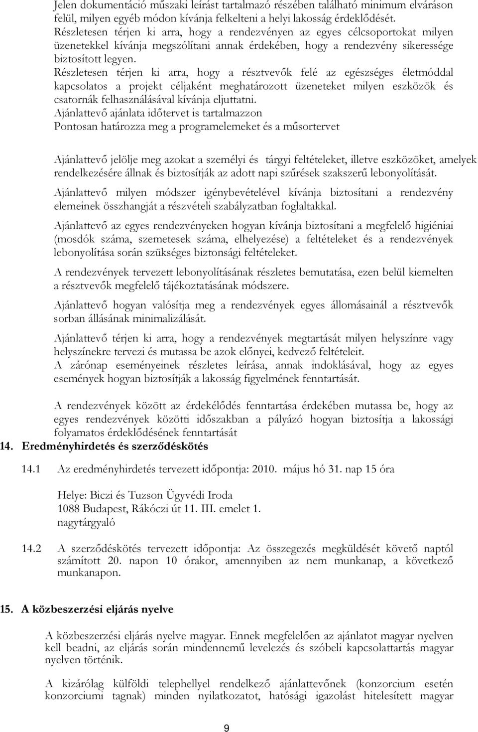 Részletesen térjen ki arra, hogy a résztvevık felé az egészséges életmóddal kapcsolatos a projekt céljaként meghatározott üzeneteket milyen eszközök és csatornák felhasználásával kívánja eljuttatni.