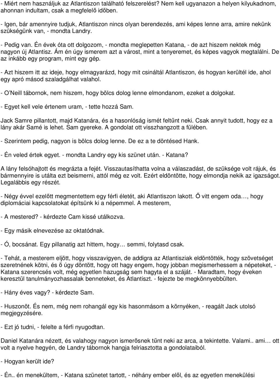 Én évek óta ott dolgozom, - mondta meglepetten Katana, - de azt hiszem nektek még nagyon új Atlantisz. Ám én úgy ismerem azt a várost, mint a tenyeremet, és képes vagyok megtalálni.