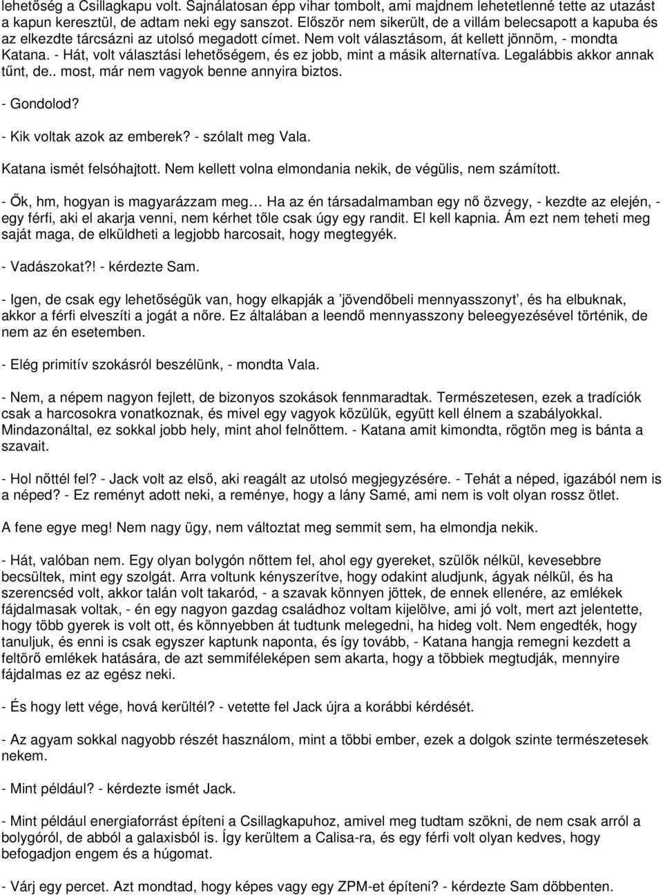 - Hát, volt választási lehetőségem, és ez jobb, mint a másik alternatíva. Legalábbis akkor annak tűnt, de.. most, már nem vagyok benne annyira biztos. - Gondolod? - Kik voltak azok az emberek?