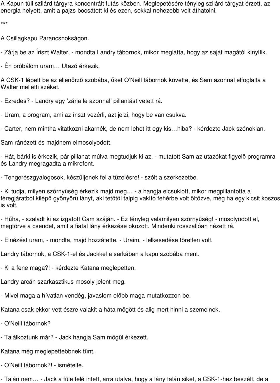 A CSK-1 lépett be az ellenőrző szobába, őket O Neill tábornok követte, és Sam azonnal elfoglalta a Walter melletti széket. - Ezredes? - Landry egy zárja le azonnal pillantást vetett rá.