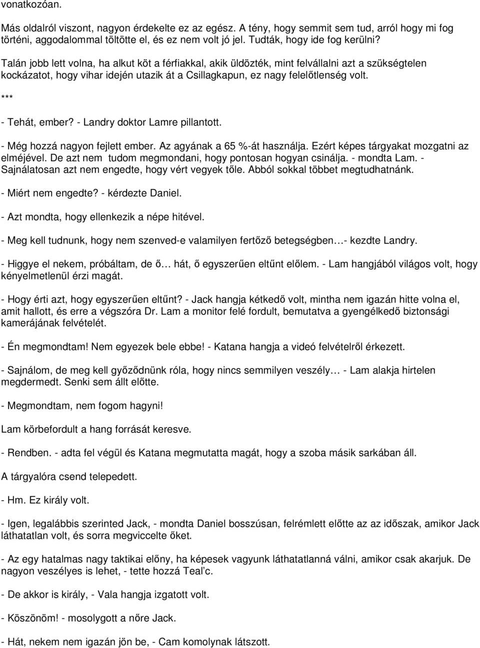 *** - Tehát, ember? - Landry doktor Lamre pillantott. - Még hozzá nagyon fejlett ember. Az agyának a 65 %-át használja. Ezért képes tárgyakat mozgatni az elméjével.