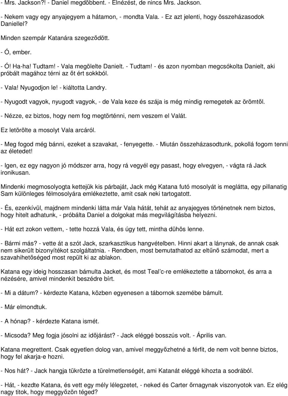 - kiáltotta Landry. - Nyugodt vagyok, nyugodt vagyok, - de Vala keze és szája is még mindig remegetek az örömtől. - Nézze, ez biztos, hogy nem fog megtörténni, nem veszem el Valát.