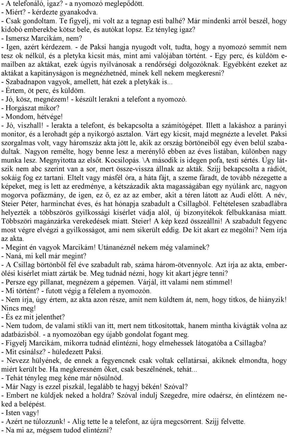 - de Paksi hangja nyugodt volt, tudta, hogy a nyomozó semmit nem tesz ok nélkül, és a pletyka kicsit más, mint ami valójában történt.