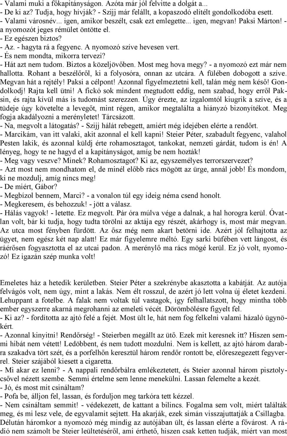 - És nem mondta, mikorra tervezi? - Hát azt nem tudom. Biztos a közeljövőben. Most meg hova megy? - a nyomozó ezt már nem hallotta. Rohant a beszélőről, ki a folyosóra, onnan az utcára.