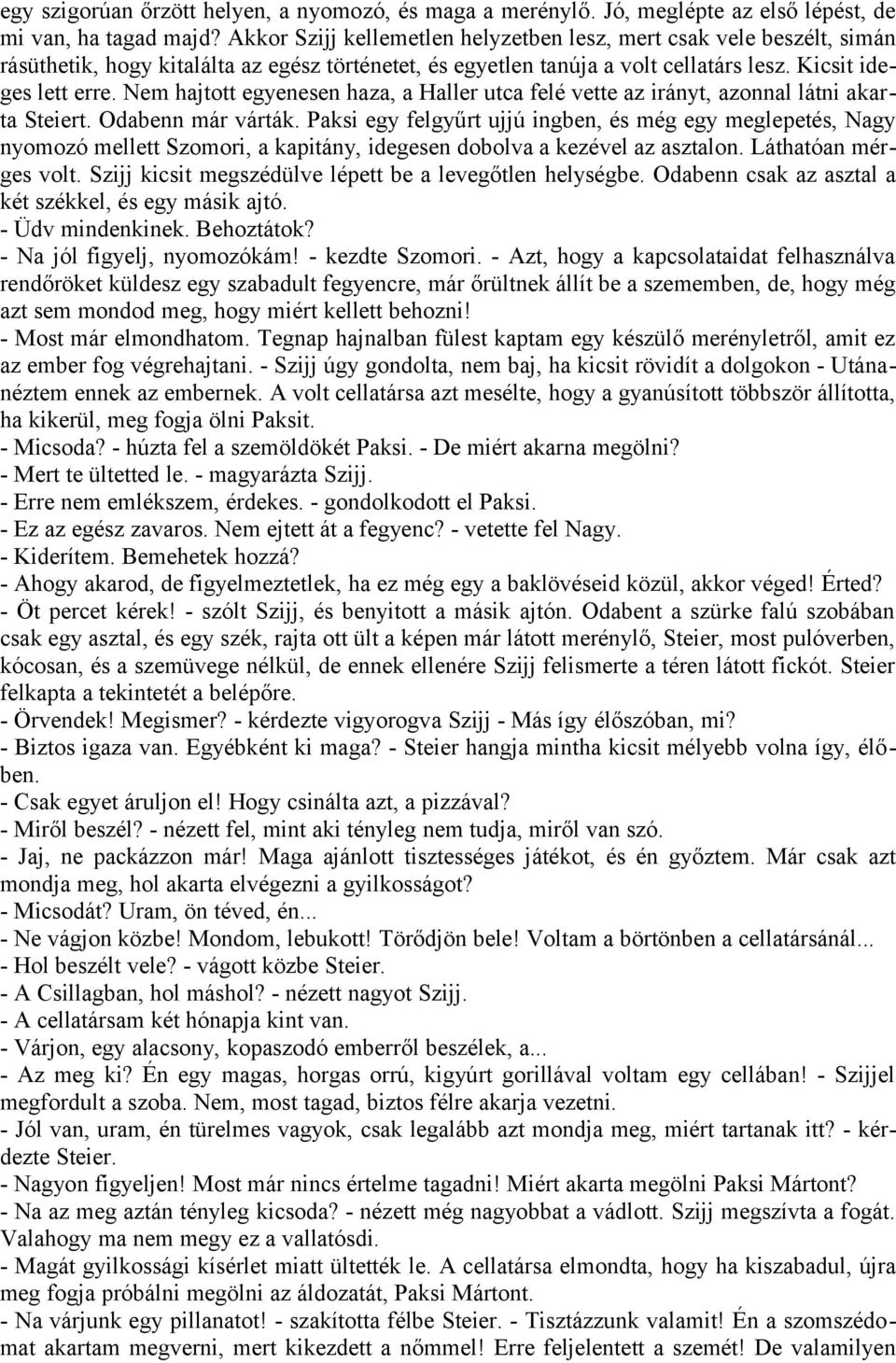 Nem hajtott egyenesen haza, a Haller utca felé vette az irányt, azonnal látni akarta Steiert. Odabenn már várták.