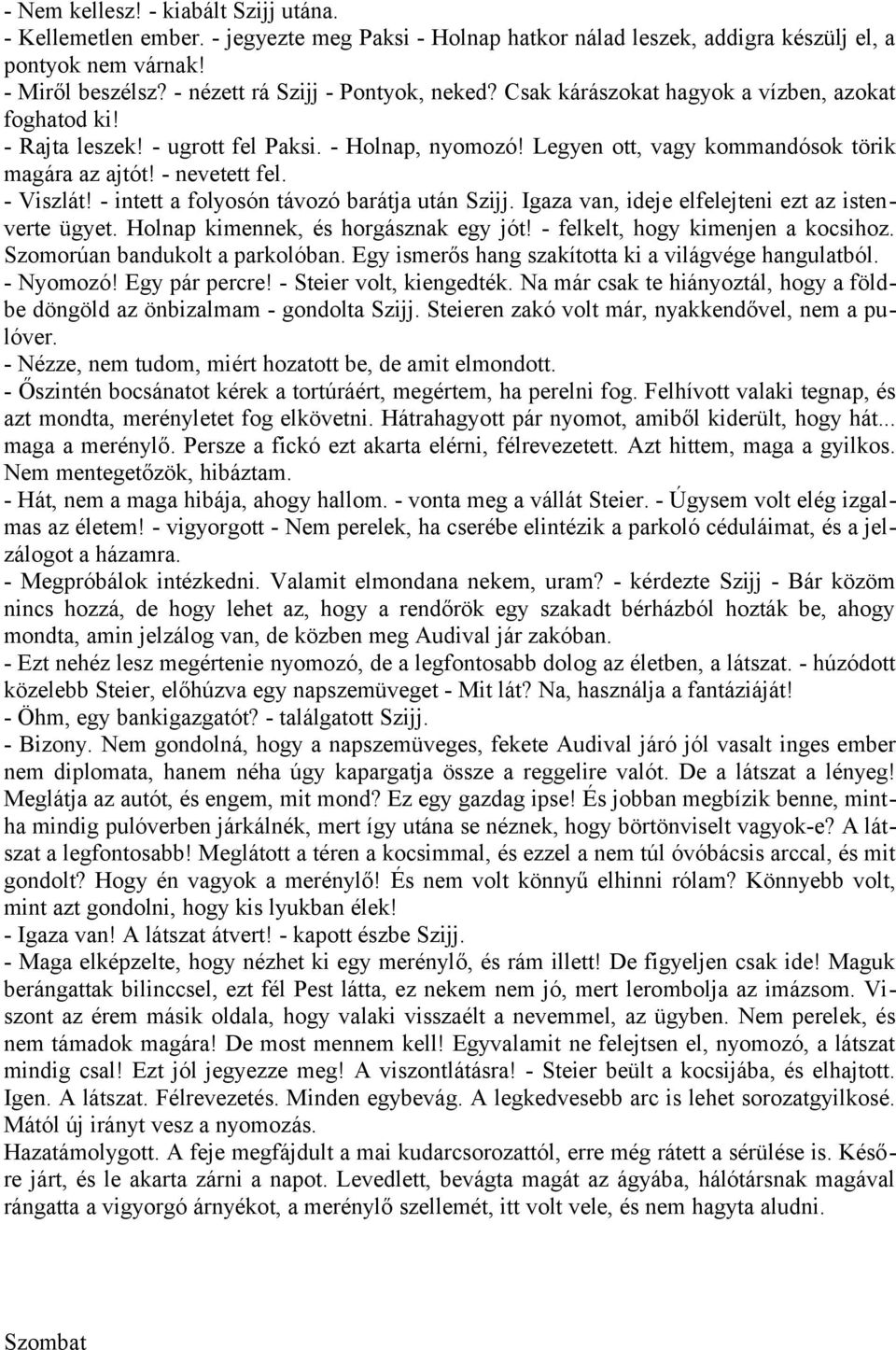 - nevetett fel. - Viszlát! - intett a folyosón távozó barátja után Szijj. Igaza van, ideje elfelejteni ezt az istenverte ügyet. Holnap kimennek, és horgásznak egy jót!