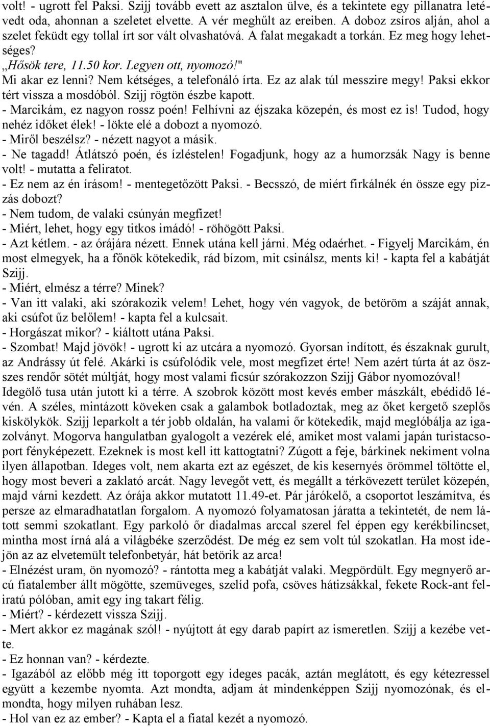 Nem kétséges, a telefonáló írta. Ez az alak túl messzire megy! Paksi ekkor tért vissza a mosdóból. Szijj rögtön észbe kapott. - Marcikám, ez nagyon rossz poén!