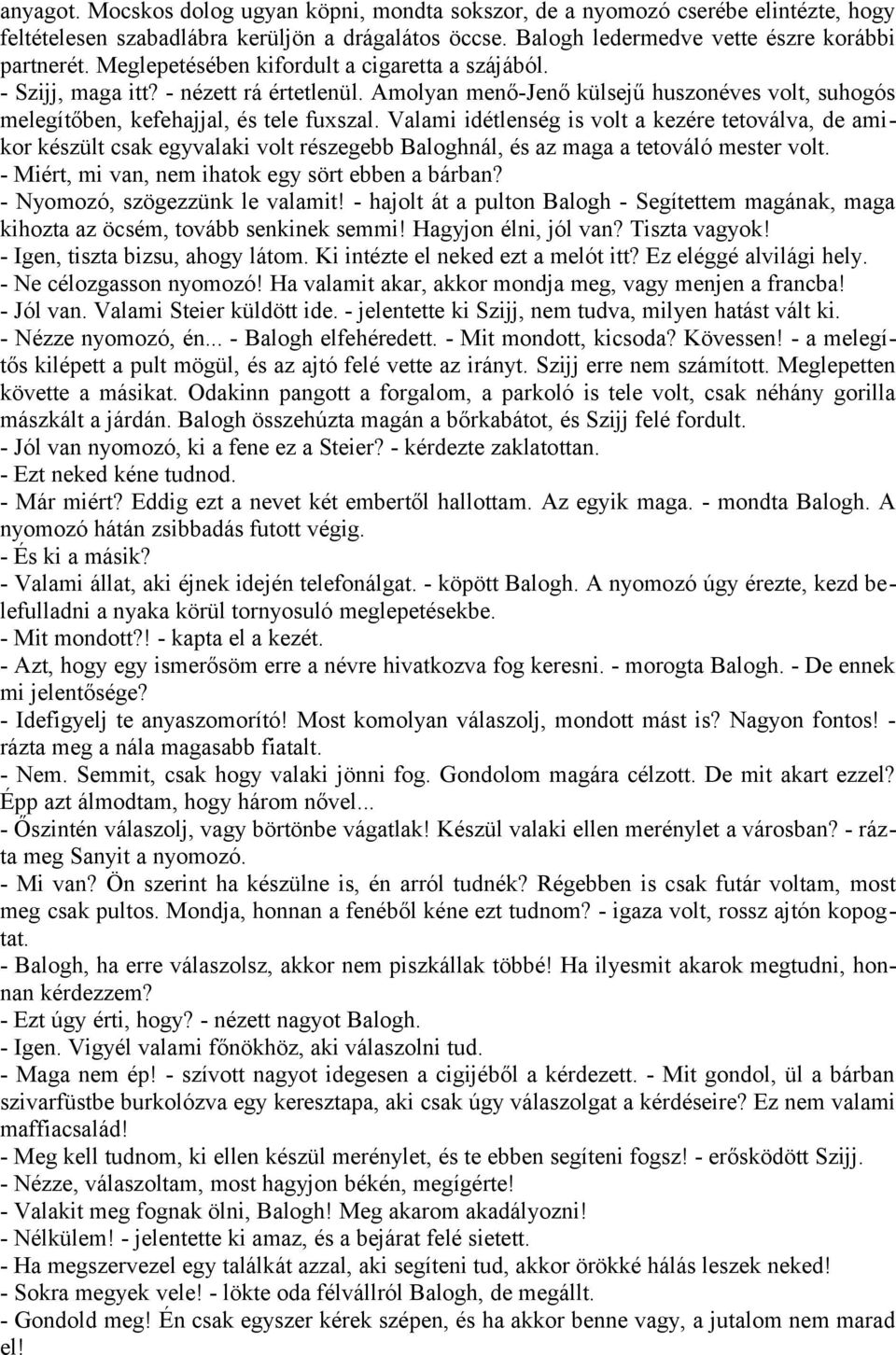 Valami idétlenség is volt a kezére tetoválva, de amikor készült csak egyvalaki volt részegebb Baloghnál, és az maga a tetováló mester volt. - Miért, mi van, nem ihatok egy sört ebben a bárban?