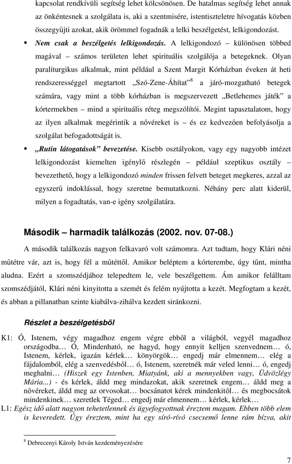 Nem csak a beszélgetés lelkigondozás. A lelkigondozó különösen többed magával számos területen lehet spirituális szolgálója a betegeknek.