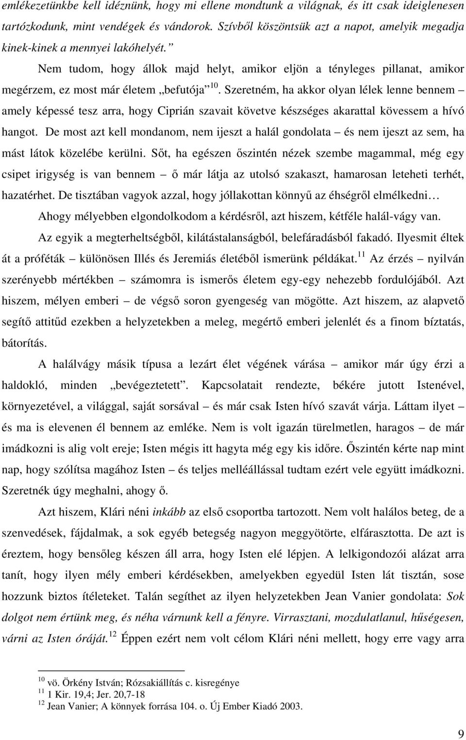 Szeretném, ha akkor olyan lélek lenne bennem amely képessé tesz arra, hogy Ciprián szavait követve készséges akarattal kövessem a hívó hangot.