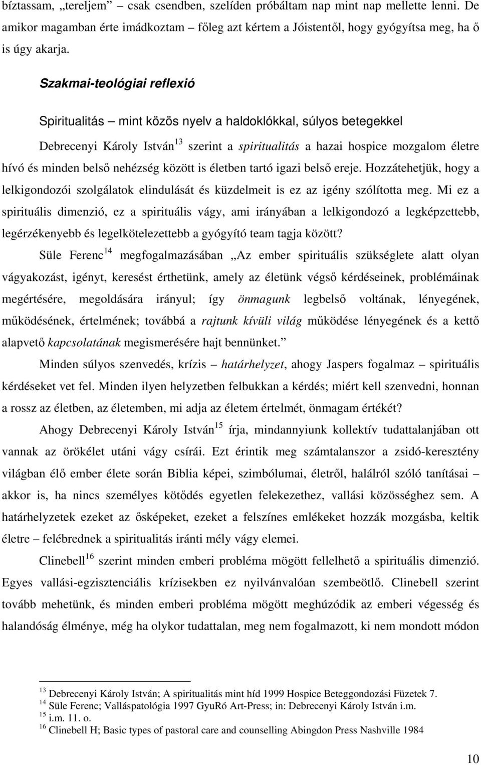 nehézség között is életben tartó igazi belső ereje. Hozzátehetjük, hogy a lelkigondozói szolgálatok elindulását és küzdelmeit is ez az igény szólította meg.