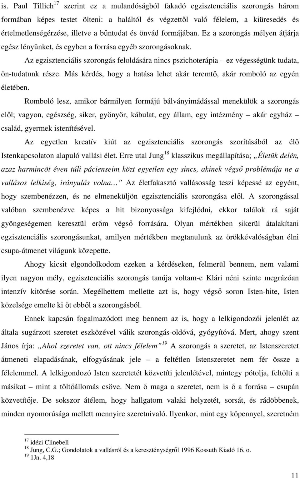 Az egzisztenciális szorongás feloldására nincs pszichoterápia ez végességünk tudata, ön-tudatunk része. Más kérdés, hogy a hatása lehet akár teremtő, akár romboló az egyén életében.